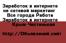 Заработок в интернете , не сетевой маркетинг  - Все города Работа » Заработок в интернете   . Крым,Чистенькая